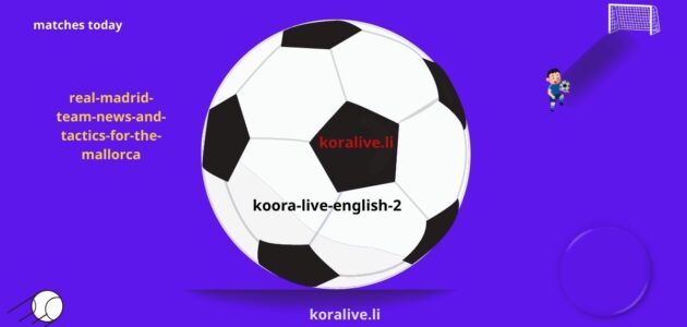 ريال مدريد أخبار الفريق والتكتيكات بخصوص مواجهة مايوركا